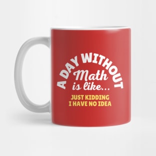 A Day Without Math Is Like Just Kidding Mug